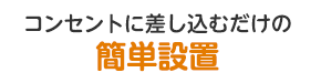 コンセントに差し込むだけの簡単設置