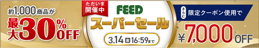 約1,000商品が最大30%OFF 7,000円OFF限定クーポンプレゼント FEEDスーパーセール3/14(金)16:59まで